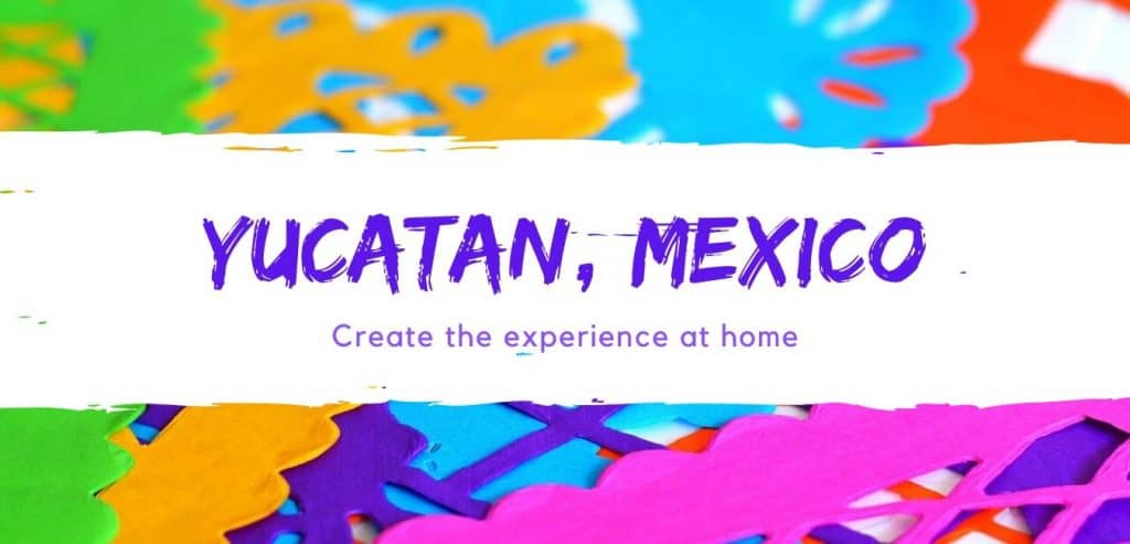 Traditional Mexico Experience: Create the Yucatan at Home